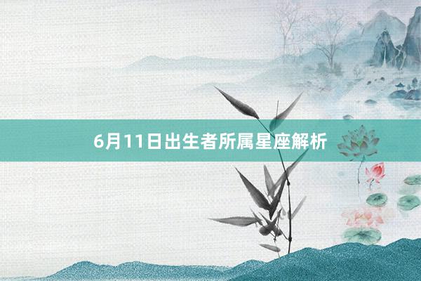 6月11日出生者所属星座解析